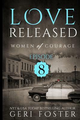 Love Released - Book Eight: Women Of Courage by Geri Foster