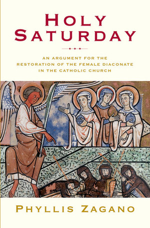 Holy Saturday: An Argument for the Restoration of the Female Diaconate in the Catholic Church by Phyllis Zagano