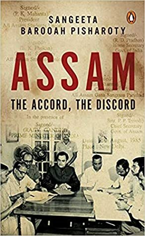Assam: The Accord, The Discord by Sangeeta Barooah Pisharoty