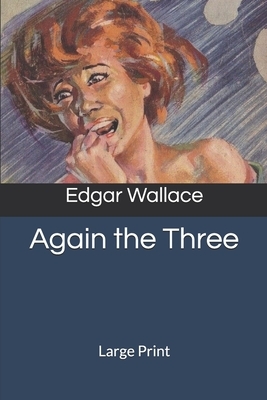 Again the Three: Large Print by Edgar Wallace