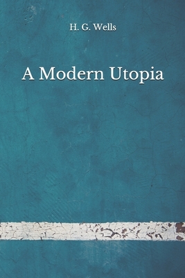 A Modern Utopia: (Aberdeen Classics Collection) by H.G. Wells