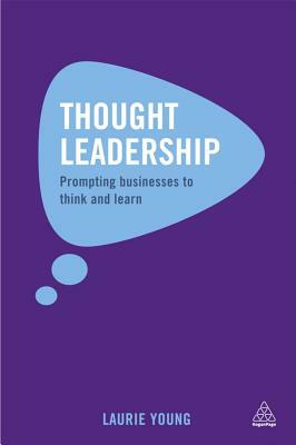 Thought Leadership: Prompting Businesses to Think and Learn by Laurie Young