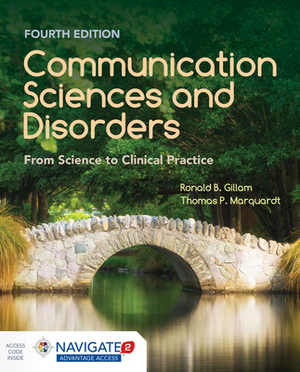 Communication Sciences and Disorders: From Science to Clinical Practice: From Science to Clinical Practice by Ronald B. Gillam, Thomas P. Marquardt