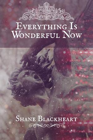 Everything Is Wonderful Now by Shane Blackheart