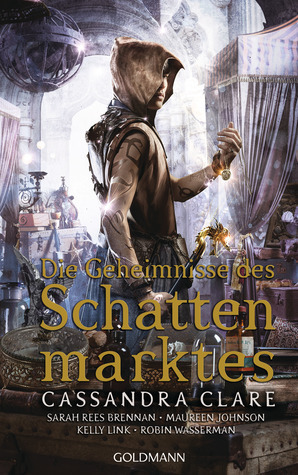 Die Geheimnisse des Schattenmarktes by Cassandra Clare, Kelly Link, Robin Wasserman, Maureen Johnson, Sarah Rees Brennan