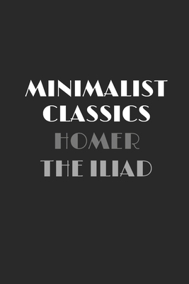 The Iliad (Minimalist Classics) by Homer