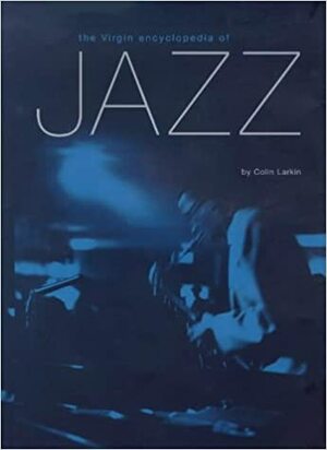 The Virgin Encyclopedia of Jazz by Colin Larkin