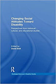 Changing Social Attitudes Toward Disability: Perspectives from historical, cultural, and educational studies by David Bolt