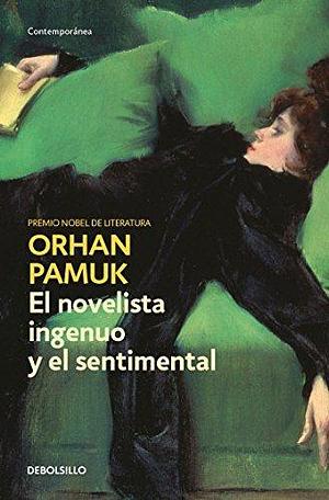 NOVELISTA INGENUO Y EL SENTIMENTAL, EL by Orhan Pamuk, Orhan Pamuk