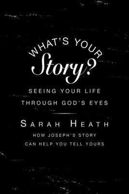 What's Your Story? Leader Guide: Seeing Your Life Through Gods Eyes by Sarah Heath