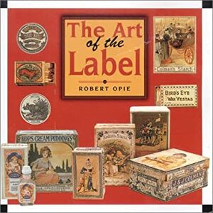 The Art Of The Label: Designs Of The Times by Robert Opie