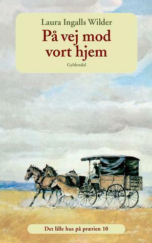 På vej mod vort hjem (bd. 10): dagbog ført på en rejse fra Syd Dakota til Mansfield, Missouri i 1894 by Laura Ingalls Wilder