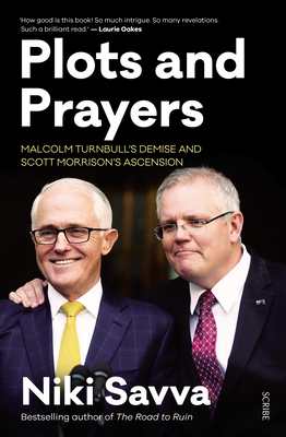 Plots and Prayers: Malcolm Turnbull's Demise and Scott Morrison's Ascension by Niki Savva