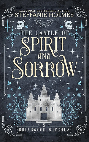 The Castle of Spirit and Sorrow by Steffanie Holmes