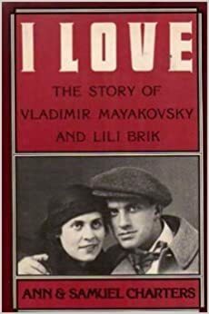 I Love: The Story of Vladimir Mayakovsky and Lili Brik by Samuel B. Charters, Ann Charters