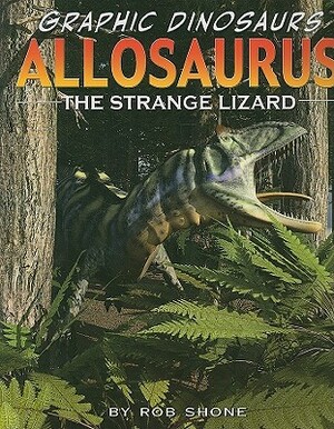 Allosaurus: The Strange Lizard by Rob Shone