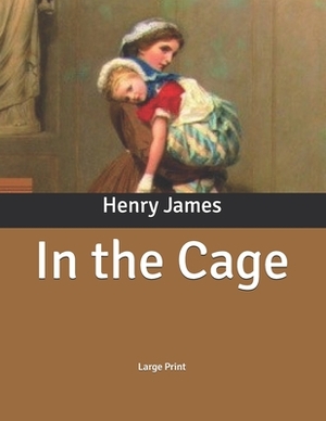 In the Cage: Large Print by Henry James