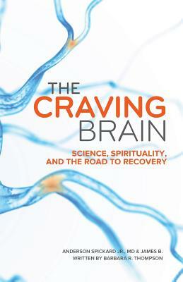 The Craving Brain: Science, Spirituality and the Road to Recovery by James Butler, W. Anderson Spickard Jr, Barbara Thompson