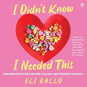 I Didn't Know I Needed This: The New Rules for Flirting, Feeling, and Finding Yourself by Eli Rallo