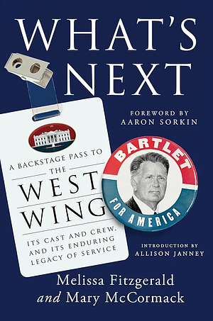 What's Next: A Backstage Pass to The West Wing, Its Cast and Crew, and Its Enduring Legacy of Service by Mary McCormack, Melissa Fitzgerald