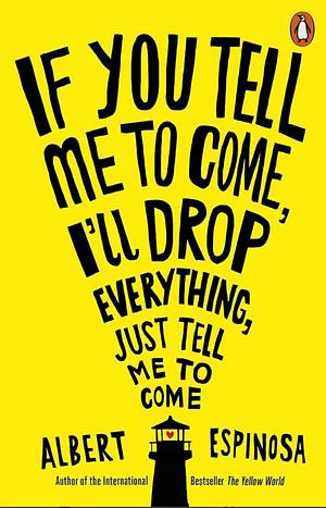 If You Tell Me to Come, I'll Drop Everything, Just Tell Me t by Albert Espinosa, Albert Espinosa
