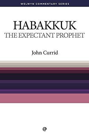 The Expectant Prophet: Habakkuk Simply Explained by John D. Currid