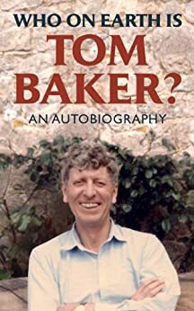 WHO ON EARTH IS TOM BAKER? An Autobiography by Tom Baker