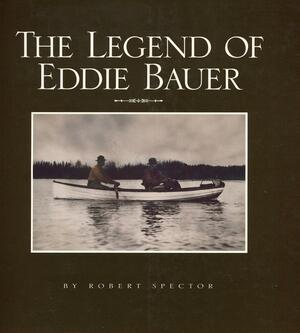 The Legend of Eddie Bauer by Robert Spector