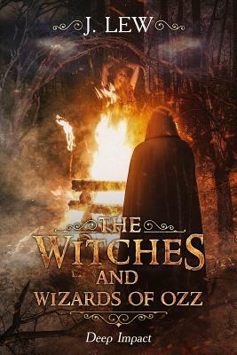 The Witches and Wizards of Ozz: Deep Impact by J. Lew