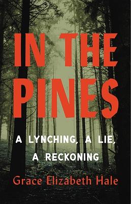 In the Pines: A Lynching, a Lie, a Reckoning by Grace Elizabeth Hale