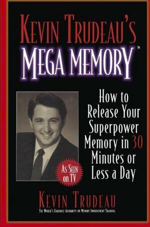 Kevin Trudeau's Mega Memory: How to Release Your Superpower Memory in 30 Minutes Or Less a Day by Kevin Trudeau