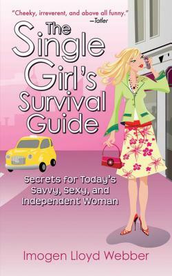 The Single Girl's Survival Guide: Secrets for Today's Savvy, Sexy, and Independent Women by Imogen Lloyd Webber