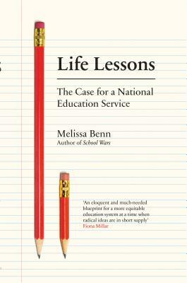 Life Lessons: The Case for a National Education Service by Melissa Benn