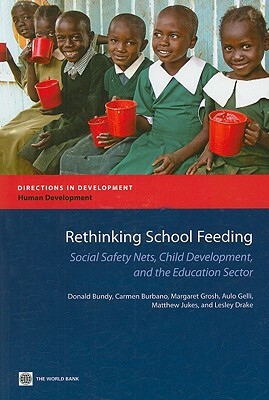 Rethinking School Feeding: Social Safety Nets, Child Development, and the Education Sector by Carmen Burbano, Margaret Grosh, Donald Bundy