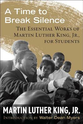 A Time to Break Silence: The Essential Works of Martin Luther King, Jr., for Students by Martin Luther King