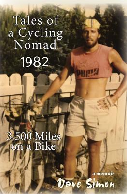 Tales of A Cycling Nomad 1982: 3,500 Miles on a Bike by Dave Simon