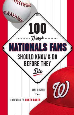 100 Things Nationals Fans Should Know & Do Before They Die by Jake Russell