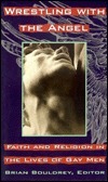 Wrestling with the Angel: Faith and Religion In The Lives of Gay Men by Brian Bouldrey