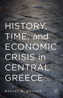 History, Time, and Economic Crisis in Central Greece by Daniel Knight