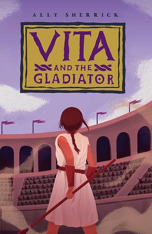 Vita and the Gladiator by Ally Sherrick