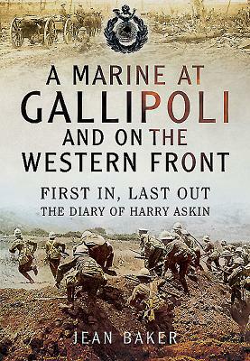 A Marine at Gallipoli and on the Western Front: First In, Last Out - The Diary of Harry Askin by Jean Baker