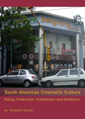 South American Cinematic Culture: Policy, Production, Distribution and Exhibition by Miriam Ross