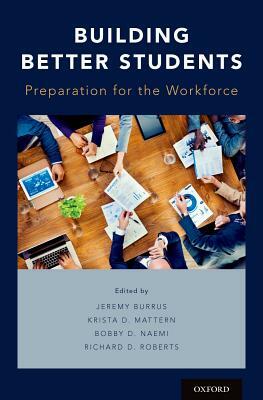 Building Better Students: Preparation for the Workforce by Krista Mattern, Bobby D. Naemi, Jeremy Burrus