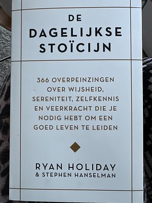 De dagelijkse stoïcijn: 366 overpeinzingen over wijsheid, sereniteit, zelfkennis en veerkracht die je nodig hebt om een goed leven te leiden by Ryan Holiday, Stephen Hanselman