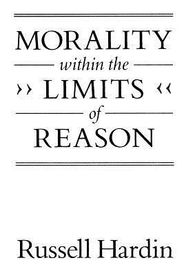 Morality Within the Limits of Reason by Russell Hardin
