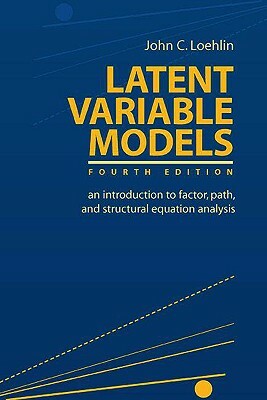 Latent Variable Models: An Introduction to Factor, Path, and Structural Equation Analysis by Loehlin, John C. Loehlin