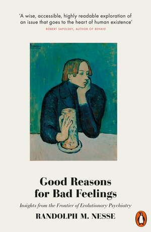 Good Reasons for Bad Feelings: Insights from the Frontier of Evolutionary Psychiatry by Randolph M. Nesse