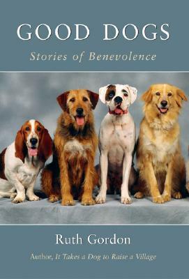 Good Dogs: Stories of Benevolence by Ruth Gordon