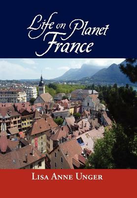 Life on Planet France by Lisa Anne Unger