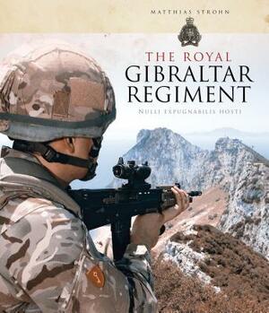 The Royal Gibraltar Regiment: Nulli Expugnabilis Hosti by Matthias Strohn